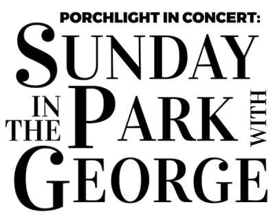PORCHLIGHT IN CONCERT: SUNDAY IN THE PARK WITH GEORGE  May 11 & 12, 2024